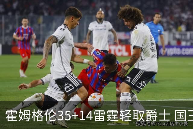 霍姆格伦35+14雷霆轻取爵士 国王送猛龙8连败